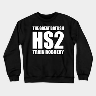 HS2 Train Great Tory Scam Rail British Train Robbery Crewneck Sweatshirt